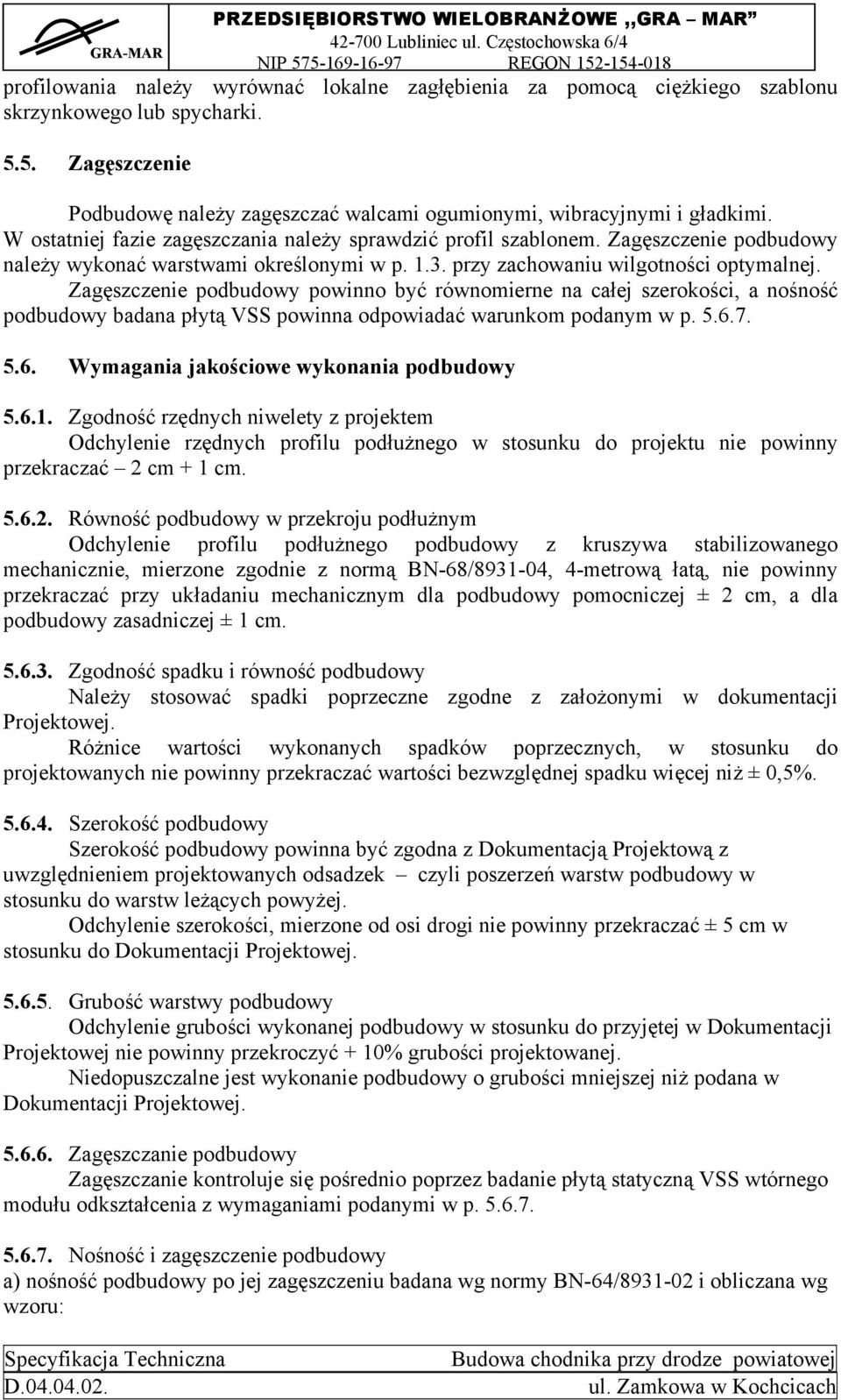 Zagęszczenie podbudowy należy wykonać warstwami określonymi w p. 1.3. przy zachowaniu wilgotności optymalnej.