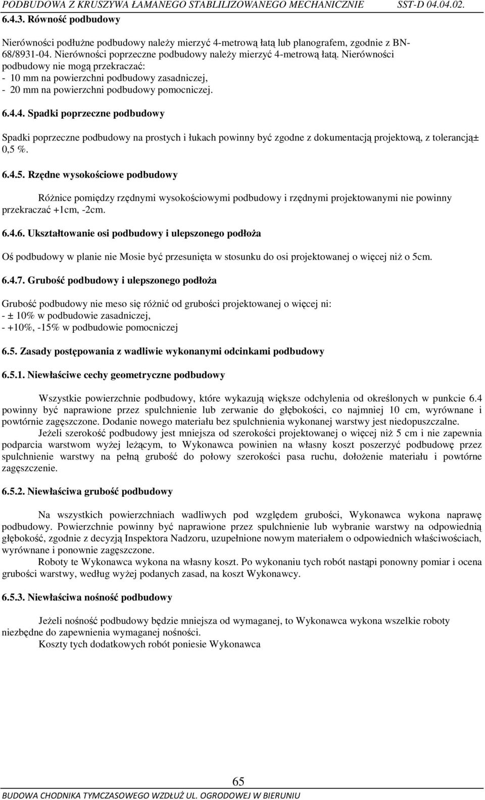 Nierówności podbudowy nie mogą przekraczać: - 10 mm na powierzchni podbudowy zasadniczej, - 20 mm na powierzchni podbudowy pomocniczej. 6.4.