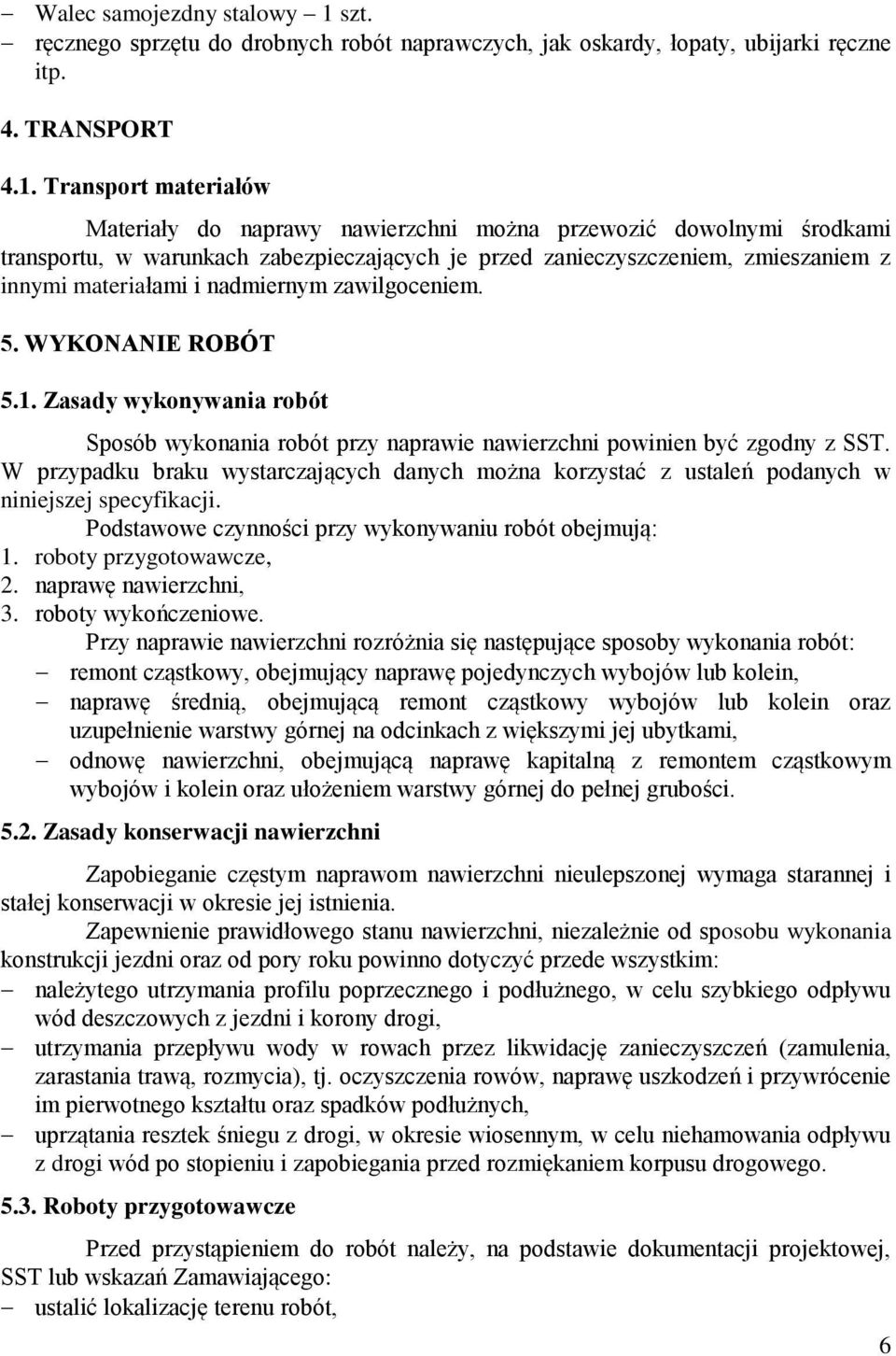 Transport materiałów Materiały do naprawy nawierzchni można przewozić dowolnymi środkami transportu, w warunkach zabezpieczających je przed zanieczyszczeniem, zmieszaniem z innymi materiałami i