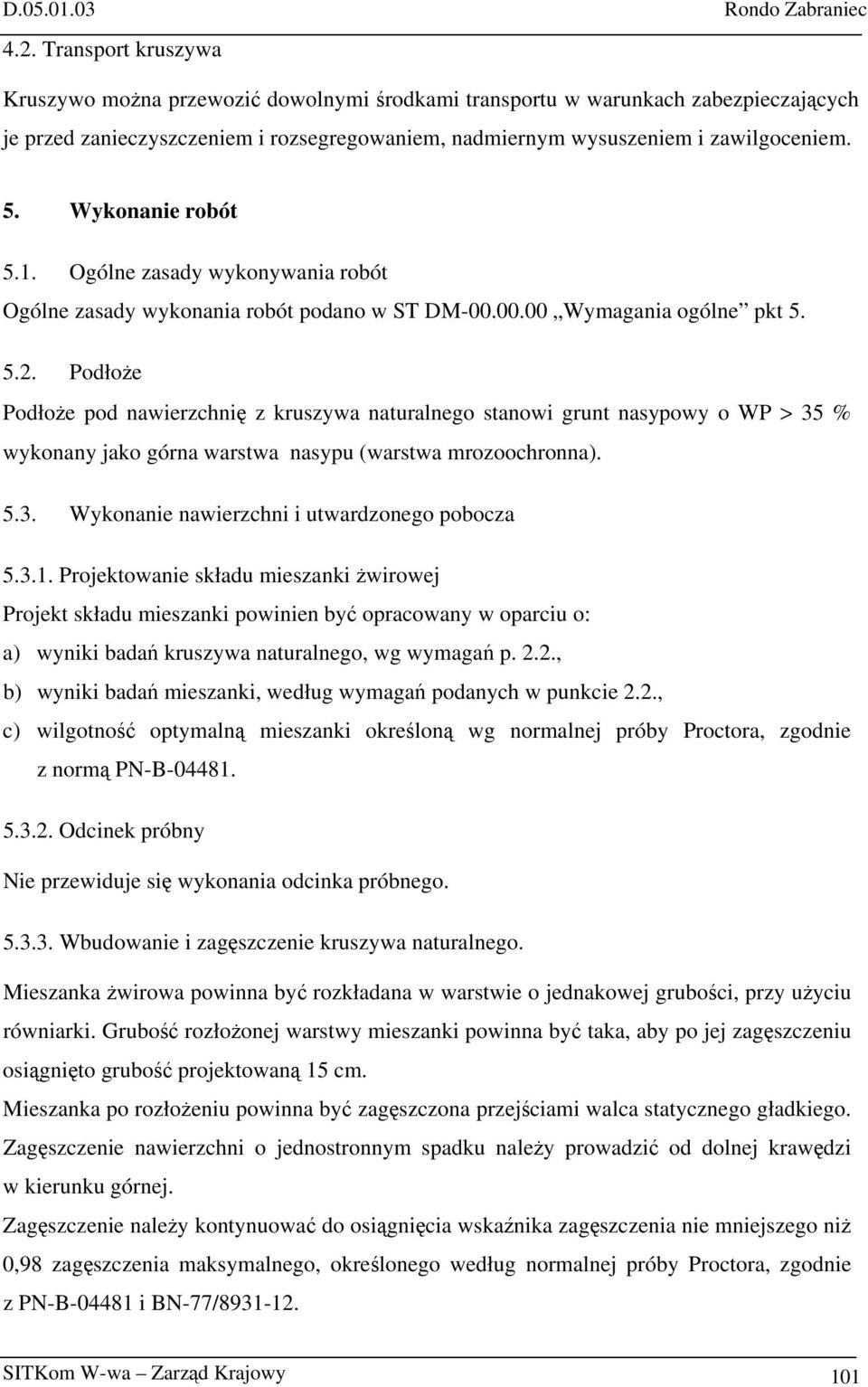 Podłoże Podłoże pod nawierzchnię z kruszywa naturalnego stanowi grunt nasypowy o WP > 35 % wykonany jako górna warstwa nasypu (warstwa mrozoochronna). 5.3. Wykonanie nawierzchni i utwardzonego pobocza 5.