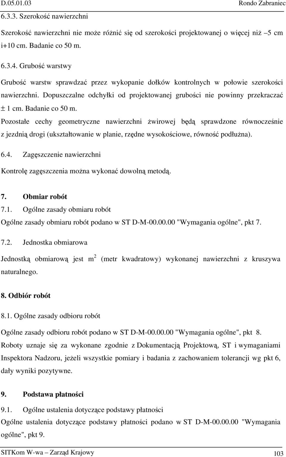 Badanie co 50 m. Pozostałe cechy geometryczne nawierzchni żwirowej będą sprawdzone równocześnie z jezdnią drogi (ukształtowanie w planie, rzędne wysokościowe, równość podłużna). 6.4.