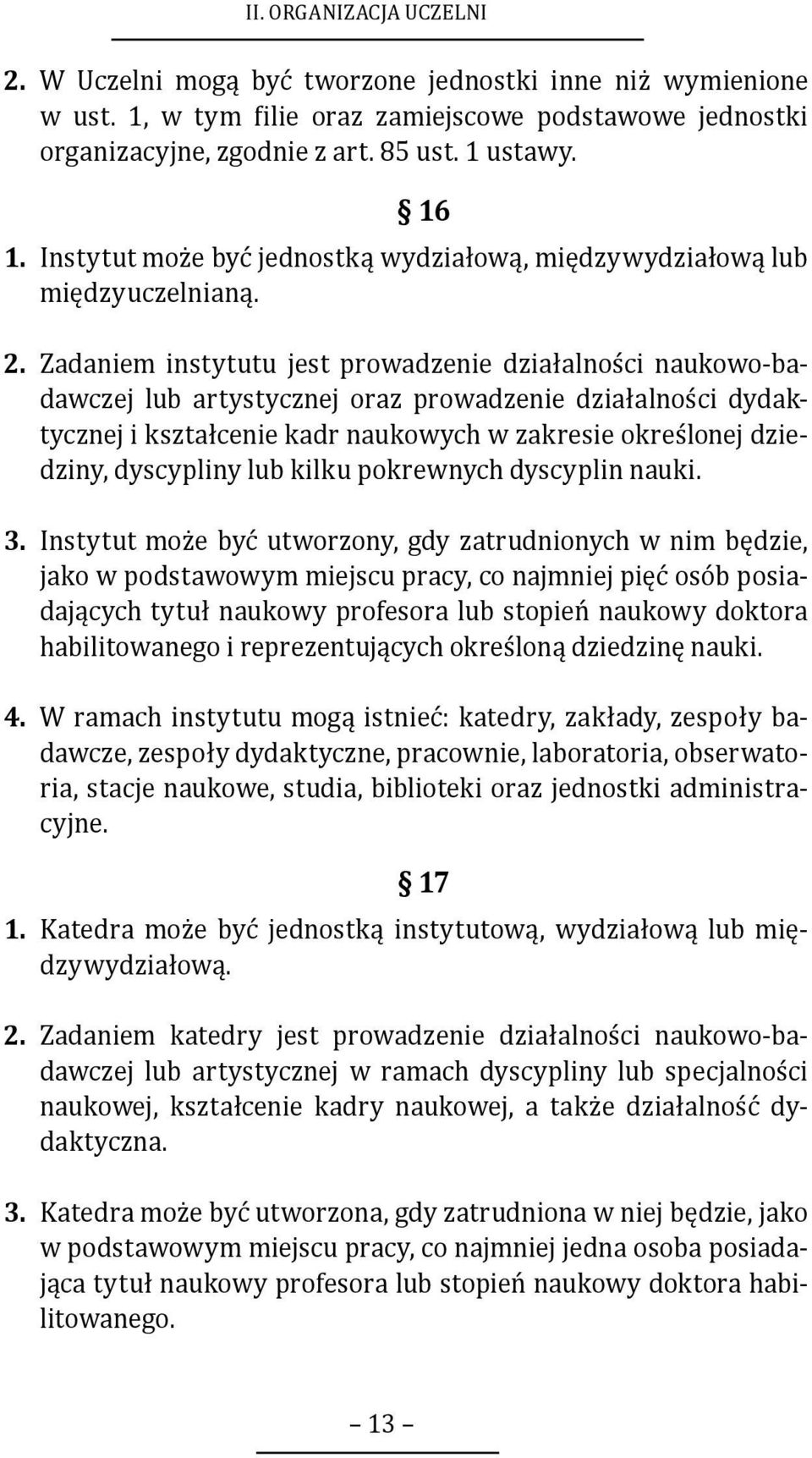 Zadaniem instytutu jest prowadzenie działalności naukowo-badawczej lub artystycznej oraz prowadzenie działalności dydaktycznej i kształcenie kadr naukowych w zakresie określonej dziedziny, dyscypliny