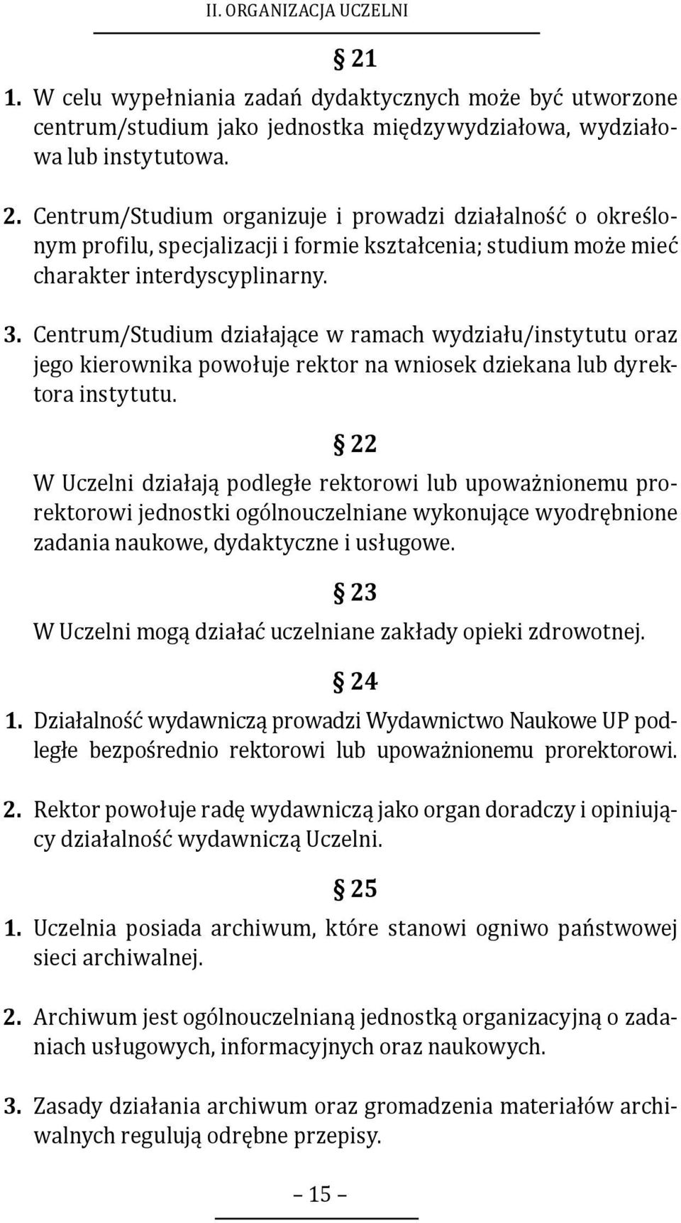 22 W Uczelni działają podległe rektorowi lub upoważnionemu prorektorowi jednostki ogólnouczelniane wykonujące wyodrębnione zadania naukowe, dydaktyczne i usługowe.