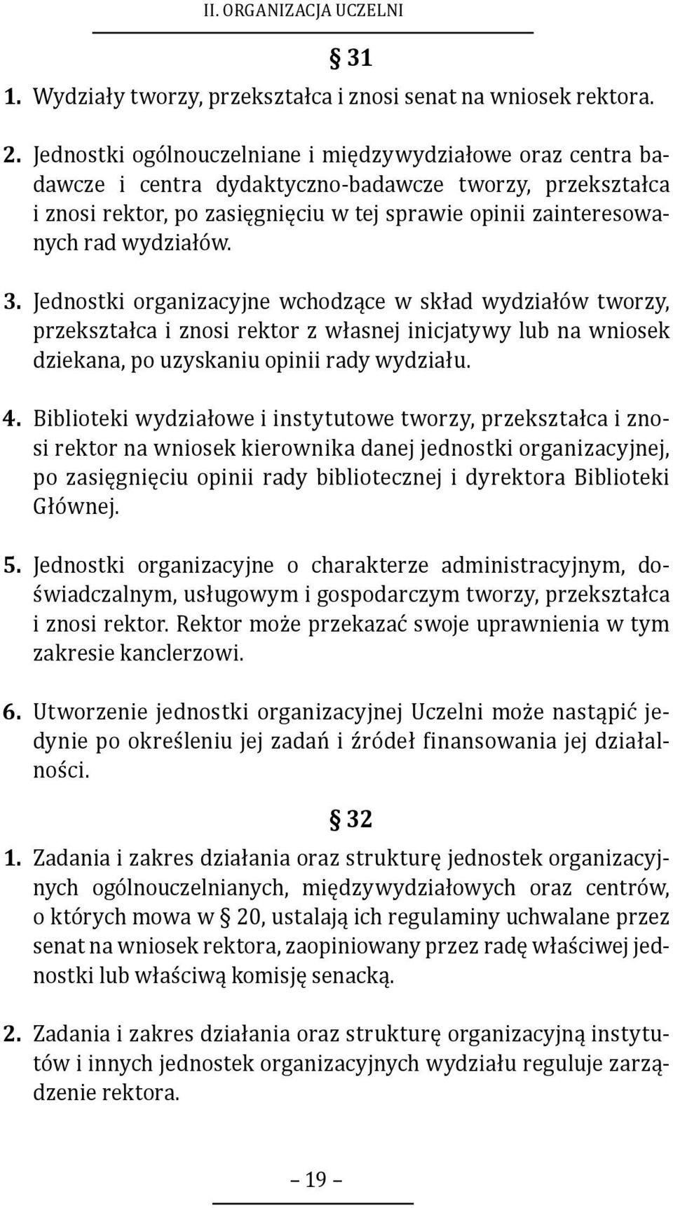 wydziałów. 3. Jednostki organizacyjne wchodzące w skład wydziałów tworzy, przekształca i znosi rektor z własnej inicjatywy lub na wniosek dziekana, po uzyskaniu opinii rady wydziału. 4.