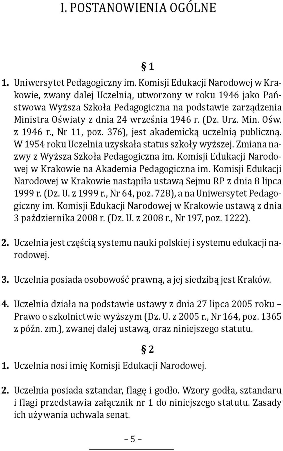 Urz. Min. Ośw. z 1946 r., Nr 11, poz. 376), jest akademicką uczelnią publiczną. W 1954 roku Uczelnia uzyskała status szkoły wyższej. Zmiana nazwy z Wyższa Szkoła Pedagogiczna im.