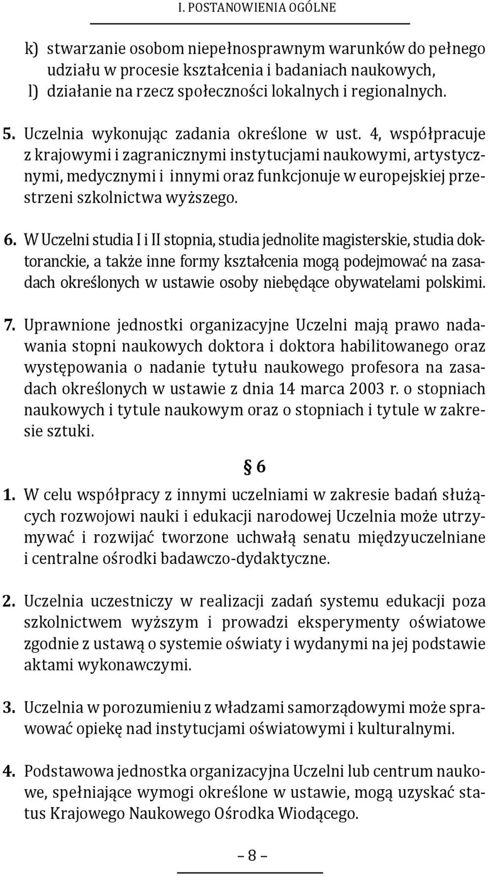 4, współpracuje z krajowymi i zagranicznymi instytucjami naukowymi, artystycznymi, medycznymi i innymi oraz funkcjonuje w europejskiej przestrzeni szkolnictwa wyższego. 6.