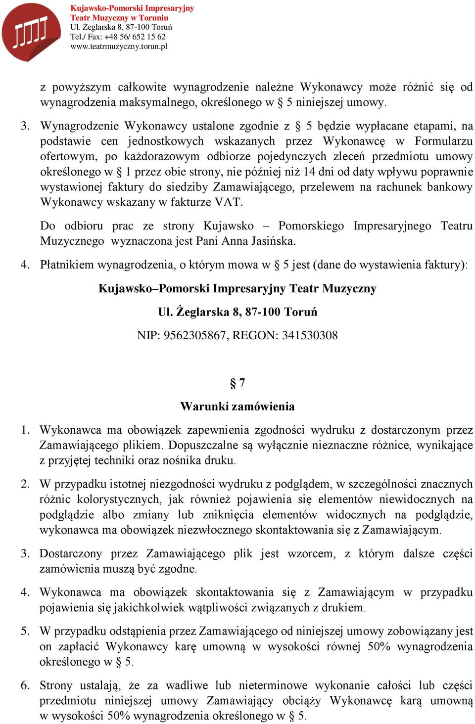 przedmiotu umowy określonego w 1 przez obie strony, nie później niż 14 dni od daty wpływu poprawnie wystawionej faktury do siedziby Zamawiającego, przelewem na rachunek bankowy Wykonawcy wskazany w