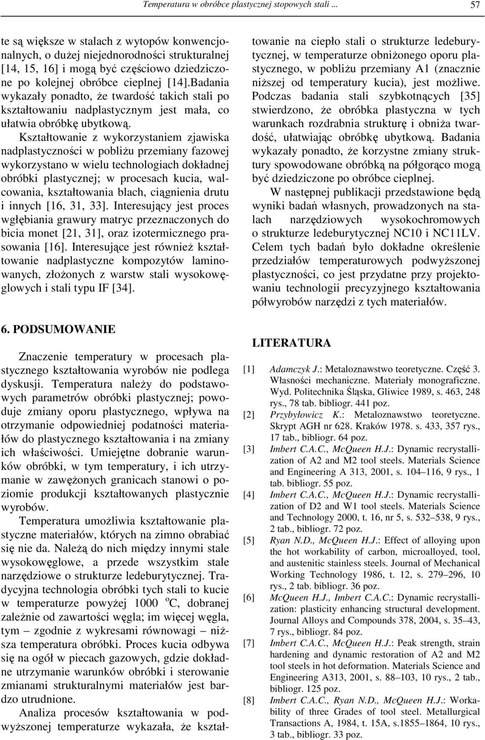 Badania wykazały ponadto, Ŝe twardość takich stali po kształtowaniu nadplastycznym jest mała, co ułatwia obróbkę ubytkową.