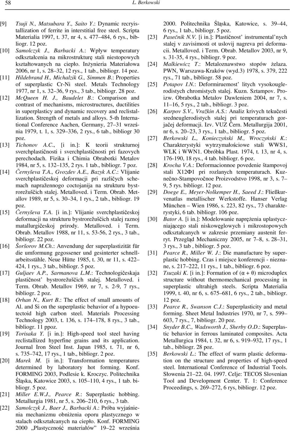 14 poz. [11] Hildebrand H., Michalzik G., Simmen B.: Properties of superplastic Cr-Ni steel. Metals Technology 1977, nr 1, s. 32 36, 9 rys., 3 tab., bibliogr. 28 poz. [12] McQueen H. J., Baudelet B.