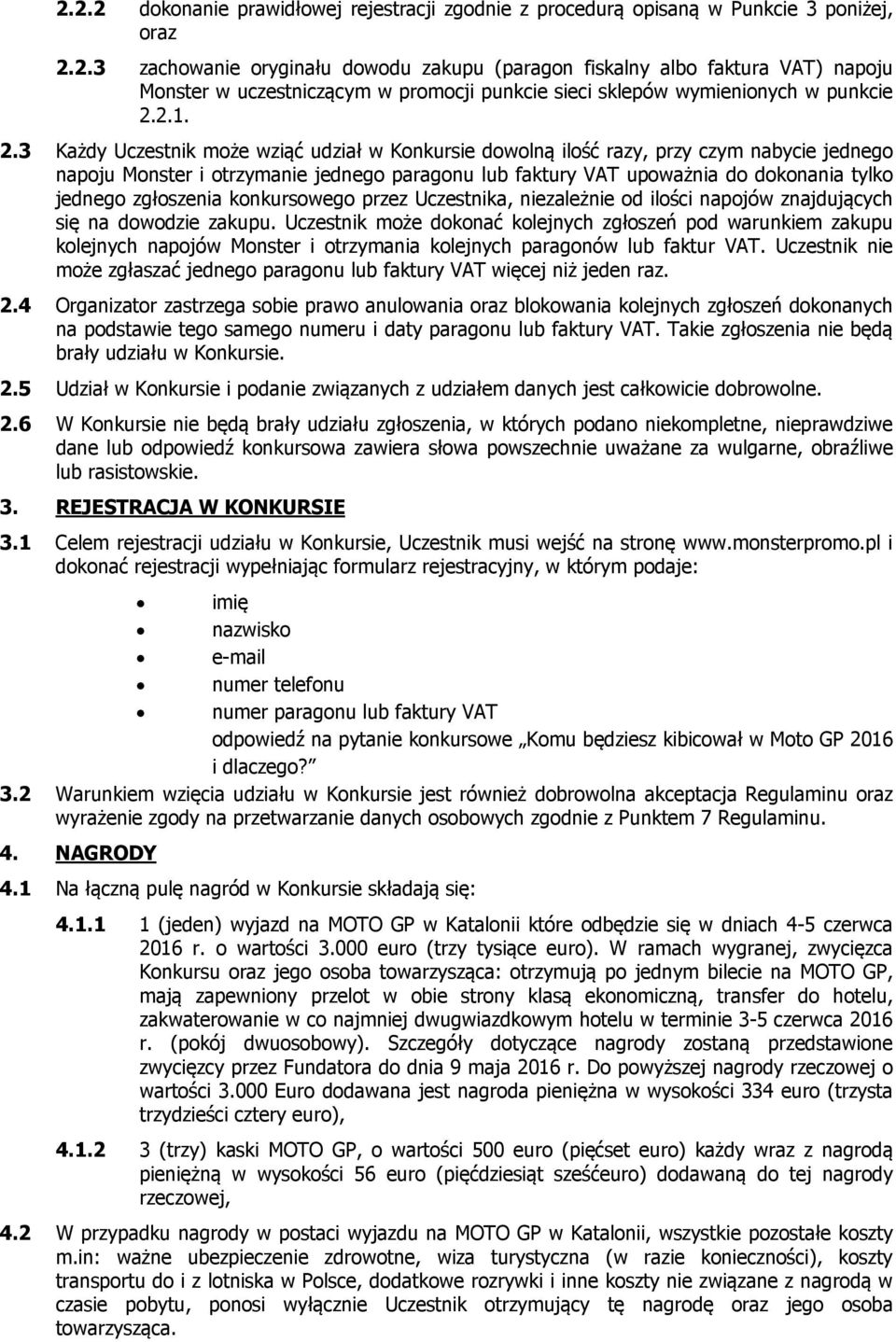 3 Każdy Uczestnik może wziąć udział w Konkursie dowolną ilość razy, przy czym nabycie jednego napoju Monster i otrzymanie jednego paragonu lub faktury VAT upoważnia do dokonania tylko jednego