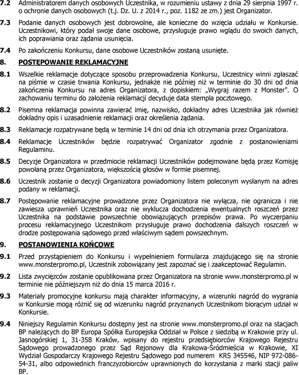 Uczestnikowi, który podał swoje dane osobowe, przysługuje prawo wglądu do swoich danych, ich poprawiania oraz żądania usunięcia. 7.4 Po zakończeniu Konkursu, dane osobowe Uczestników zostaną usunięte.