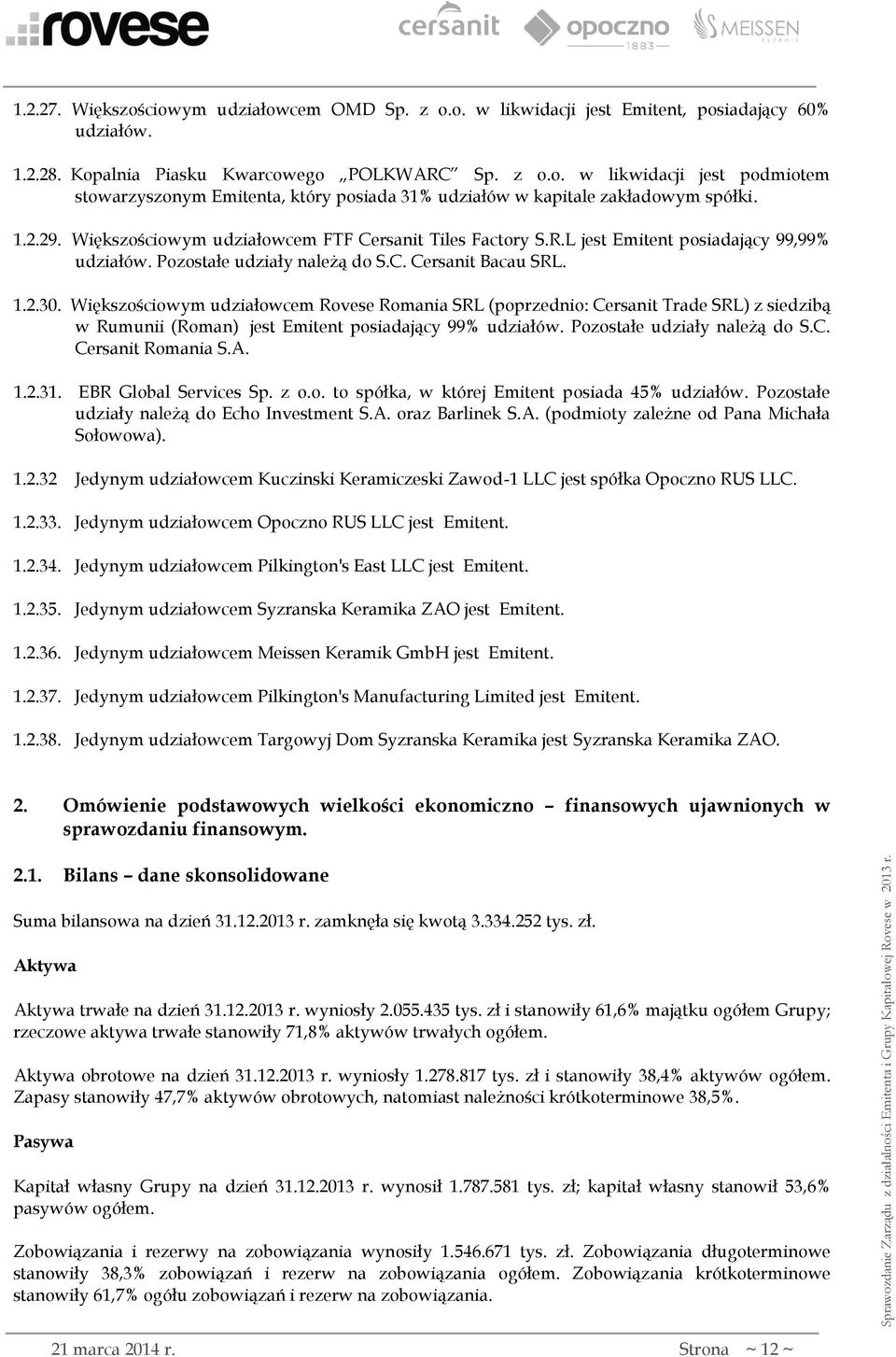 Większościowym udziałowcem Rovese Romania SRL (poprzednio: Cersanit Trade SRL) z siedzibą w Rumunii (Roman) jest Emitent posiadający 99% udziałów. Pozostałe udziały należą do S.C. Cersanit Romania S.