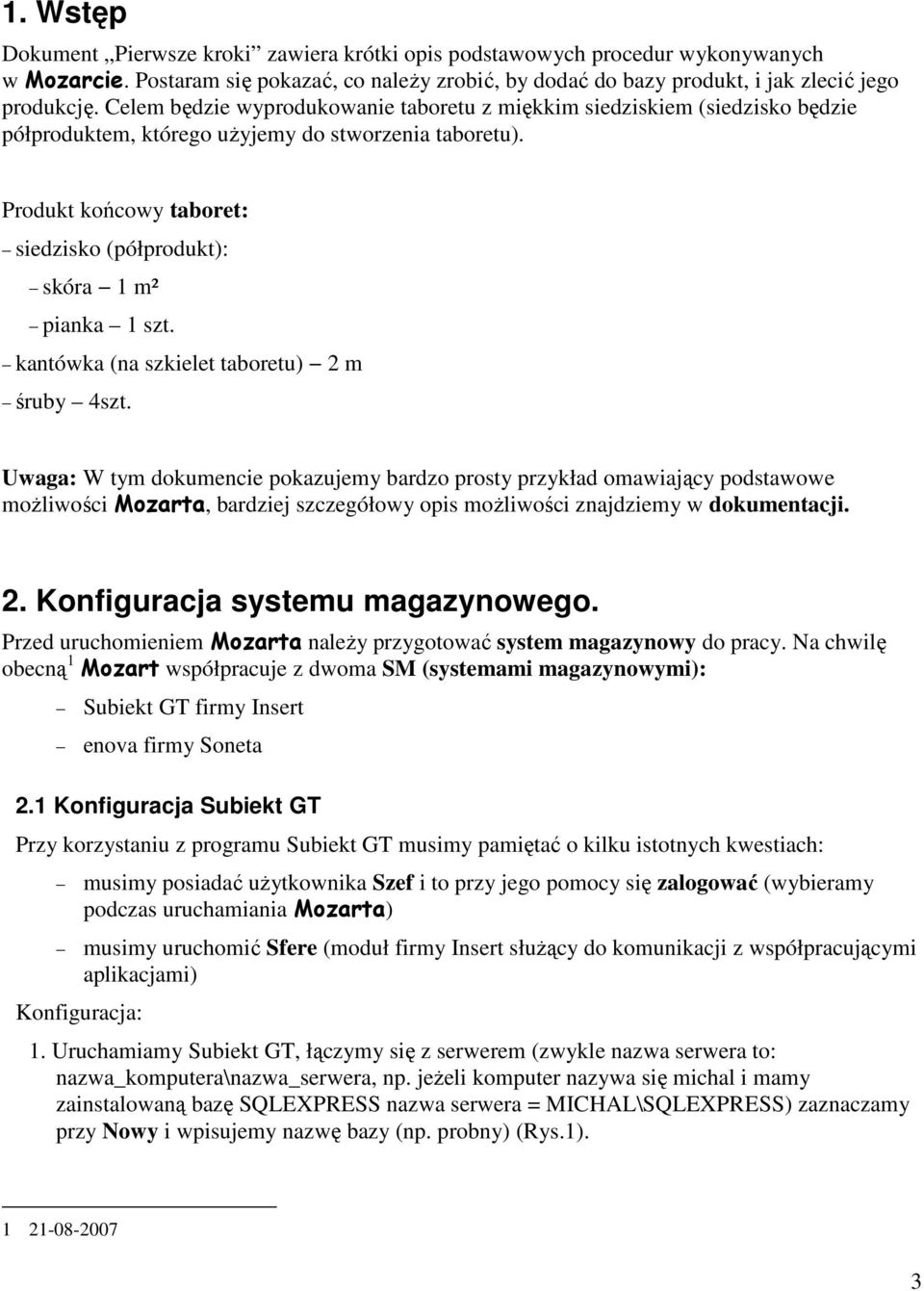 Produkt końcowy taboret: siedzisko (półprodukt): skóra 1 m² pianka 1 szt. kantówka (na szkielet taboretu) 2 m śruby 4szt.