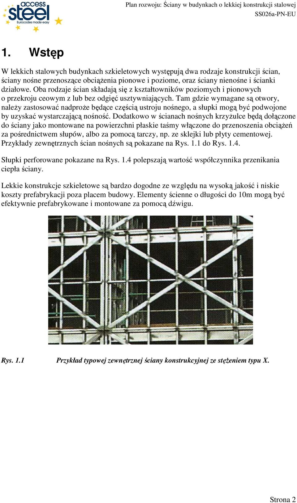 Tam gdzie wymagane są otwory, naleŝy zastosować nadproŝe będące częścią ustroju nośnego, a słupki mogą być podwojone by uzyskać wystarczającą nośność.