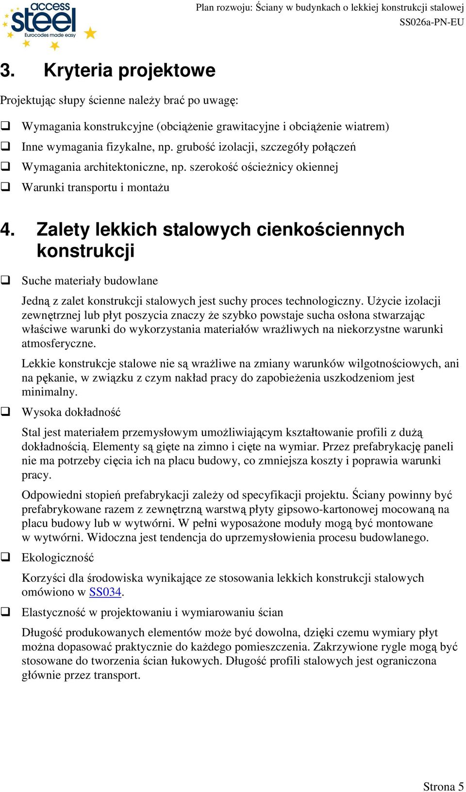 Zalety lekkich stalowych cienkościennych konstrukcji Suche materiały budowlane Jedną z zalet konstrukcji stalowych jest suchy proces technologiczny.