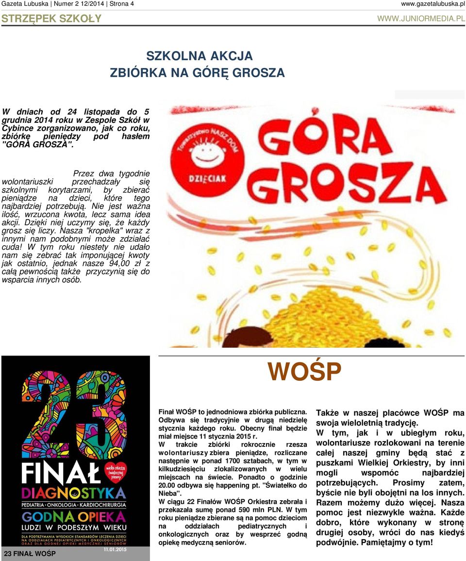 Przez dwa tygodnie wolontariuszki przechadzały się szkolnymi korytarzami, by zbierać pieniądze na dzieci, które tego najbardziej potrzebują. Nie jest ważna ilość, wrzucona kwota, lecz sama idea akcji.