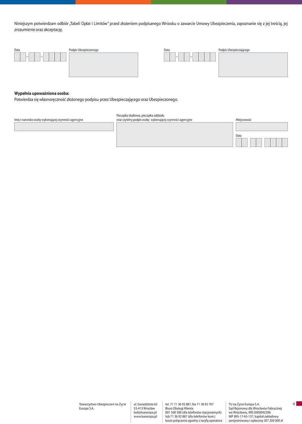 Podpis Ubezpieczonego D D MM R R R R D D MM R R R R Podpis Ubezpieczającego Wypełnia upoważniona osoba: Potwierdza się własnoręczność