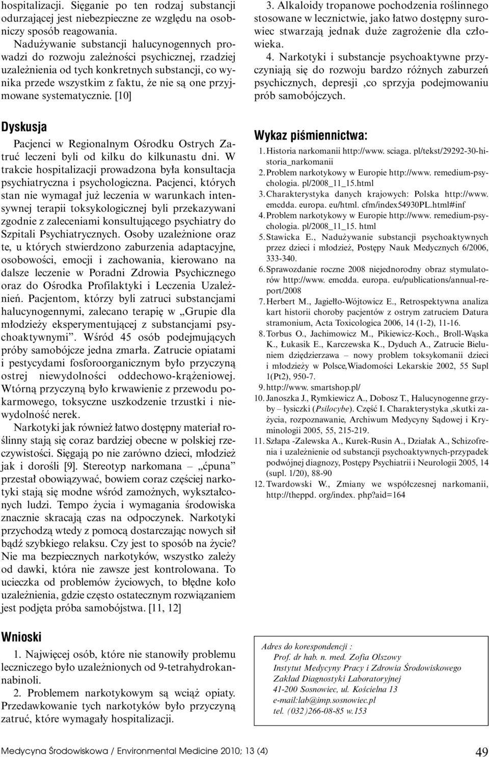 systematycznie. [10] 3. Alkaloidy tropanowe pochodzenia roêlinnego stosowane w lecznictwie, jako atwo dost pny surowiec stwarzajà jednak du e zagro enie dla cz owieka. 4.