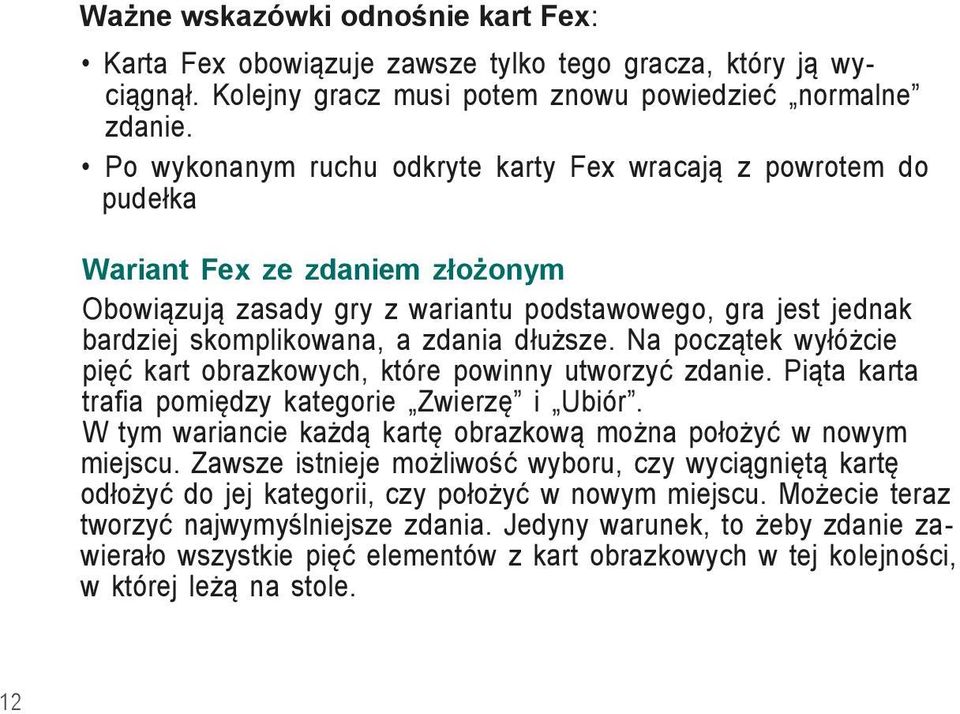 dłuższe. Na początek wyłóżcie pięć kart obrazkowych, które powinny utworzyć zdanie. Piąta karta trafia pomiędzy kategorie Zwierzę i Ubiór.