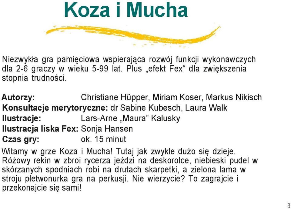liska Fex: Sonja Hansen Czas gry: ok. 15 minut Witamy w grze Koza i Mucha! Tutaj jak zwykle dużo się dzieje.
