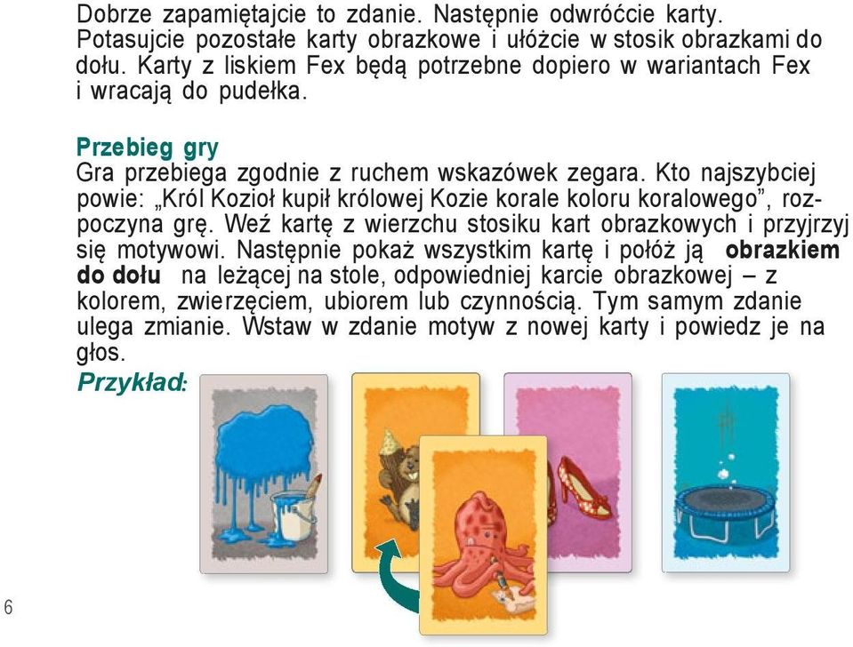 Kto najszybciej powie: Król Kozioł kupił królowej Kozie korale koloru koralowego, rozpoczyna grę. Weź kartę z wierzchu stosiku kart obrazkowych i przyjrzyj się motywowi.