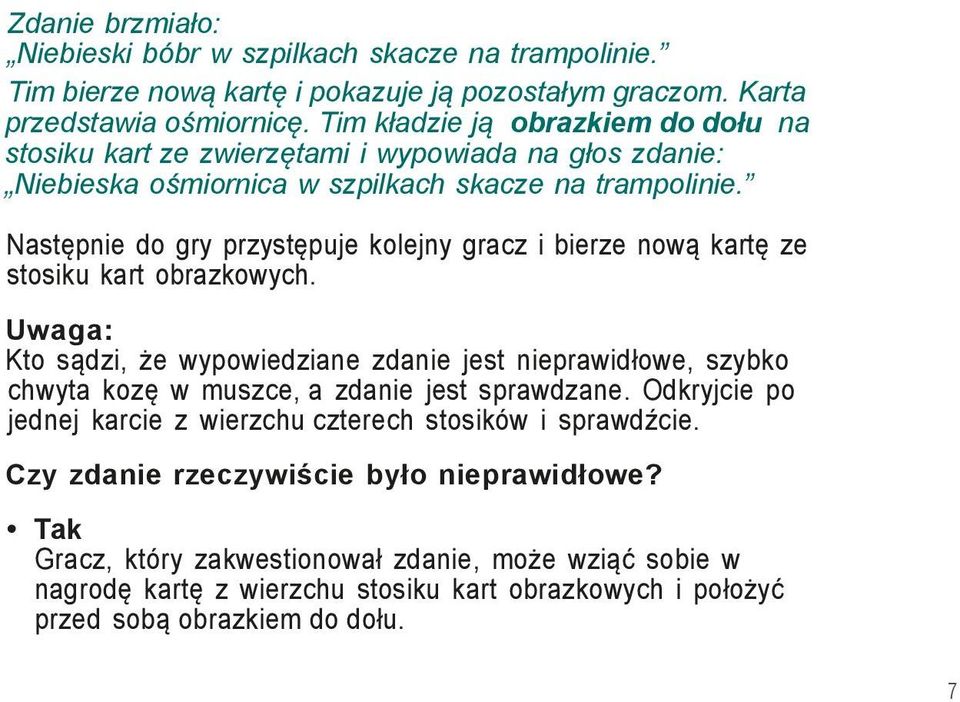 Następnie do gry przystępuje kolejny gracz i bierze nową kartę ze stosiku kart obrazkowych.