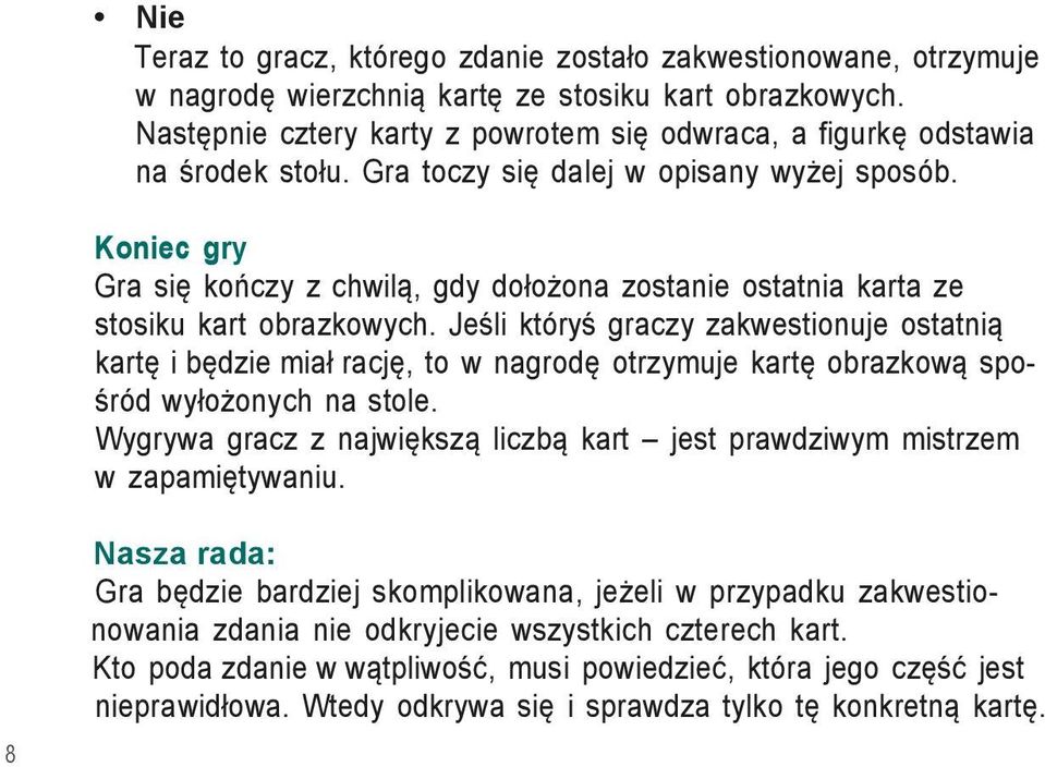 Koniec gry Gra się kończy z chwilą, gdy dołożona zostanie ostatnia karta ze stosiku kart obrazkowych.