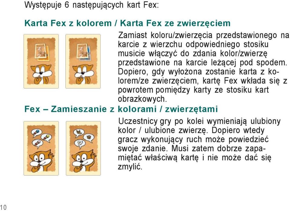 Dopiero, gdy wyłożona zostanie karta z kolorem/ze zwierzęciem, kartę Fex wkłada się z powrotem pomiędzy karty ze stosiku kart obrazkowych.
