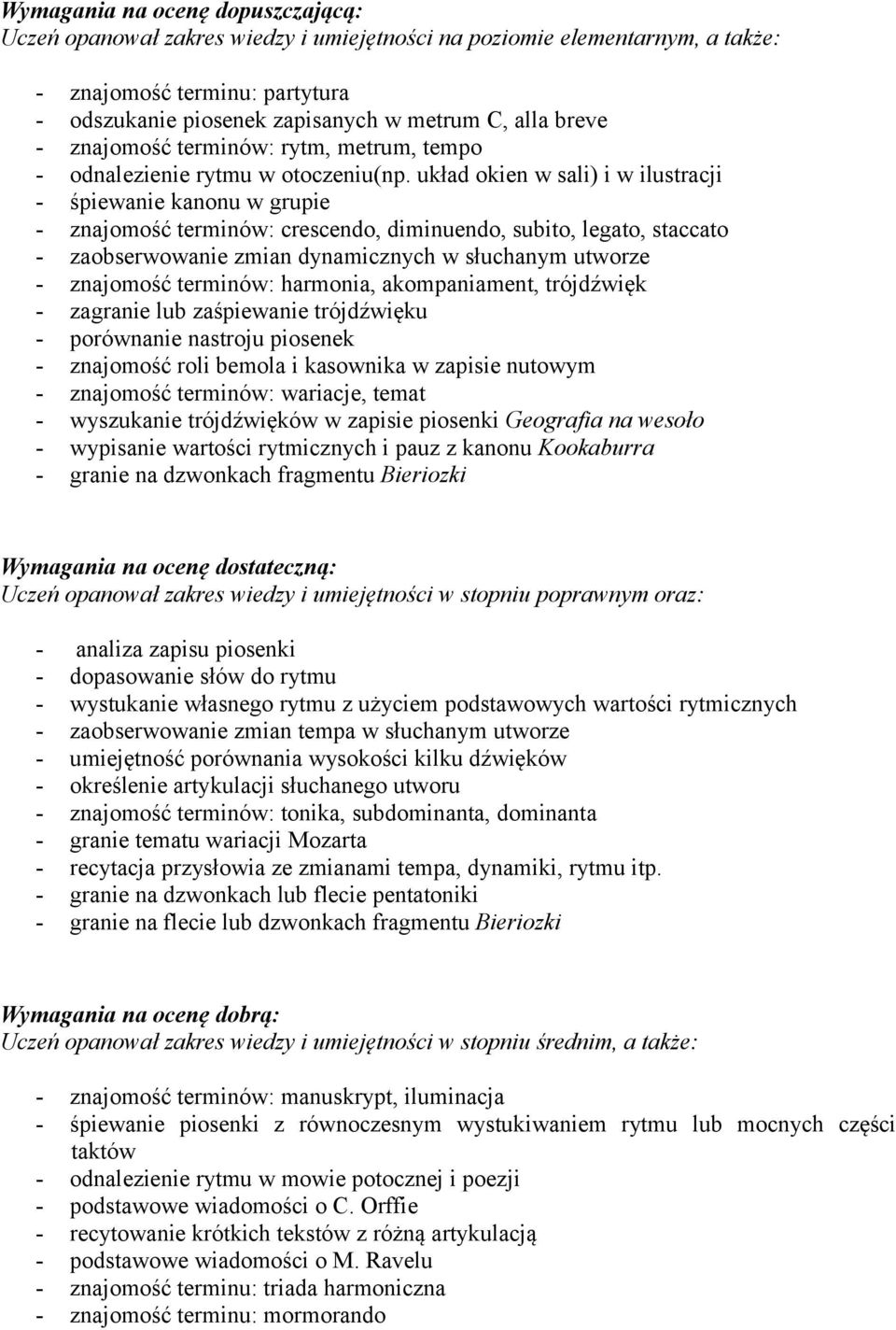 układ okien w sali) i w ilustracji - śpiewanie kanonu w grupie - znajomość terminów: crescendo, diminuendo, subito, legato, staccato - zaobserwowanie zmian dynamicznych w słuchanym utworze -