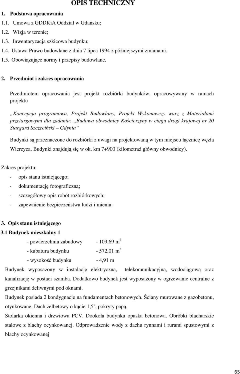 Przedmiot i zakres opracowania Przedmiotem opracowania jest projekt rozbiórki budynków, opracowywany w ramach projektu Koncepcja programowa, Projekt Budowlany, Projekt Wykonawczy warz z Materiałami