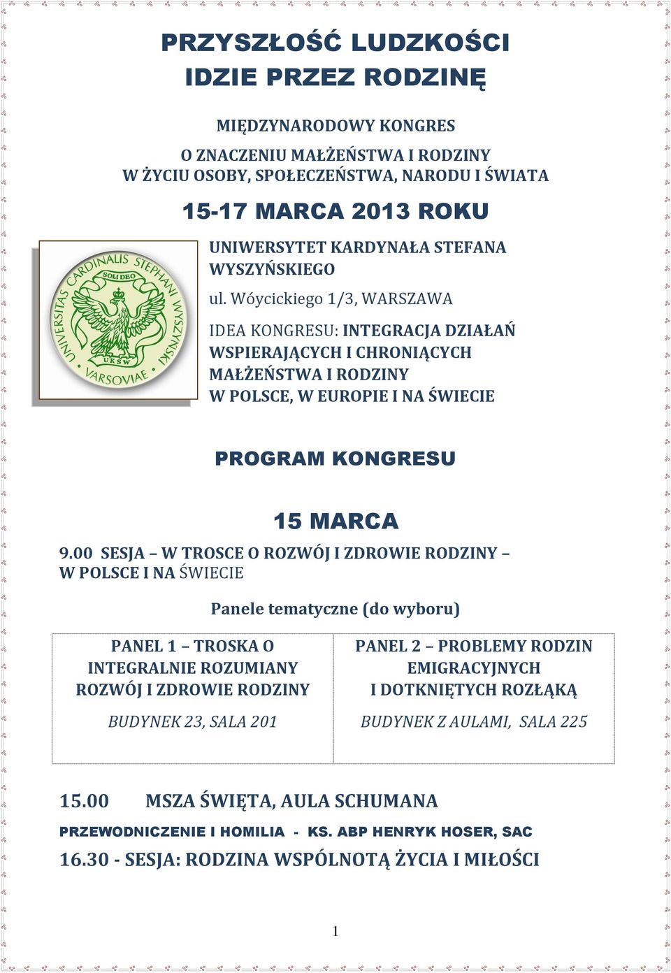 00 SESJA W TROSCE O ROZWÓJ I ZDROWIE RODZINY W POLSCE I NA ŚWIECIE Panele tematyczne (do wyboru) PANEL 1 TROSKA O INTEGRALNIE ROZUMIANY ROZWÓJ I ZDROWIE RODZINY BUDYNEK 23, SALA 201 PANEL 2