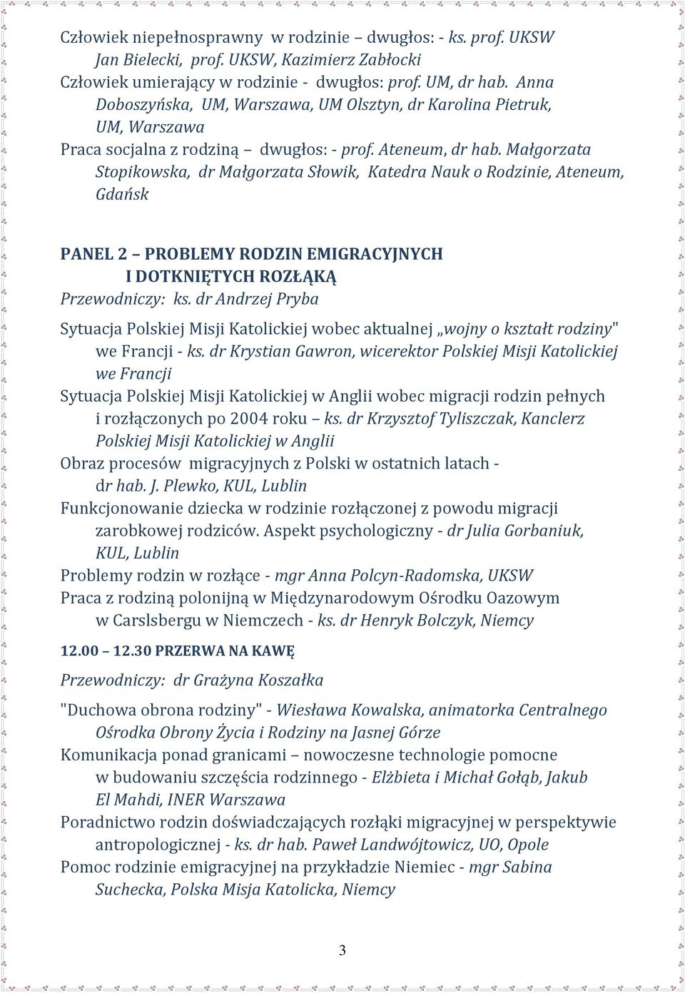 Małgorzata Stopikowska, dr Małgorzata Słowik, Katedra Nauk o Rodzinie, Ateneum, Gdańsk PANEL 2 PROBLEMY RODZIN EMIGRACYJNYCH I DOTKNIĘTYCH ROZŁĄKĄ Przewodniczy: ks.