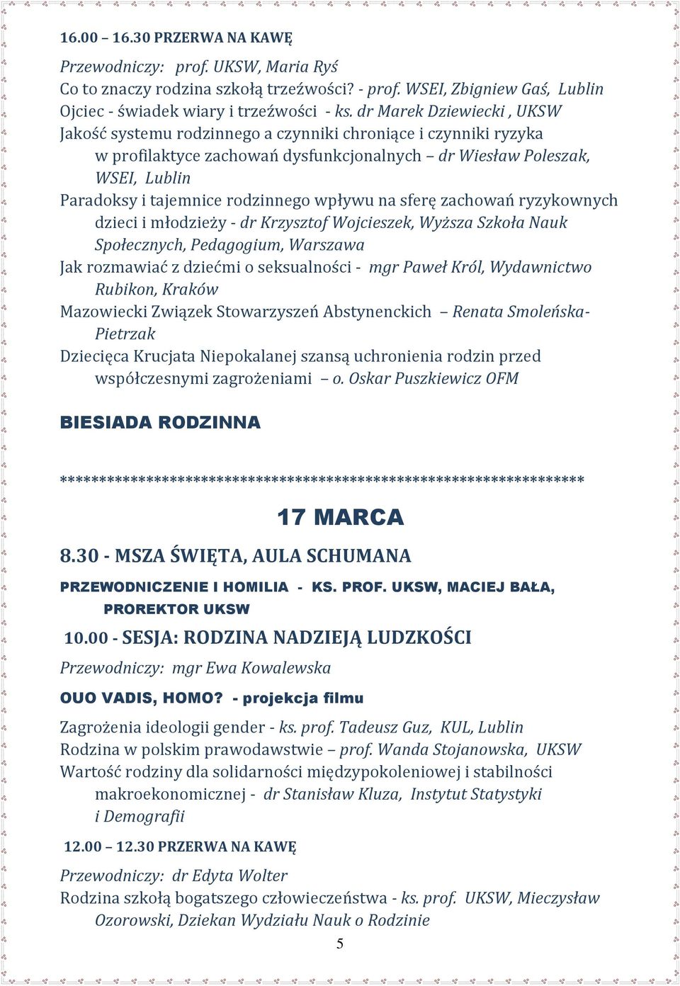wpływu na sferę zachowań ryzykownych dzieci i młodzieży - dr Krzysztof Wojcieszek, Wyższa Szkoła Nauk Społecznych, Pedagogium, Warszawa Jak rozmawiać z dziećmi o seksualności - mgr Paweł Król,