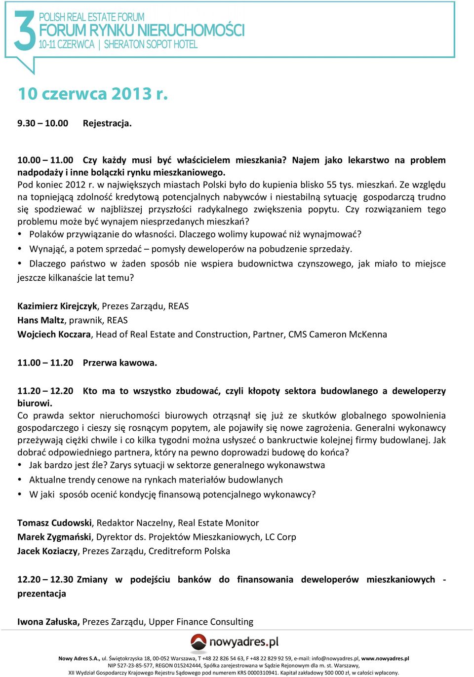 Ze względu na topniejącą zdolność kredytową potencjalnych nabywców i niestabilną sytuację gospodarczą trudno się spodziewać w najbliższej przyszłości radykalnego zwiększenia popytu.