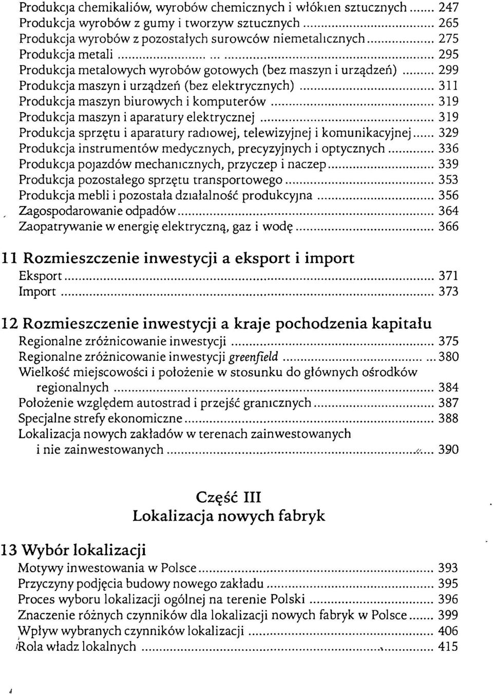 elektrycznej 319 Produkcja sprzętu i aparatury radiowej, telewizyjnej i komunikacyjnej 329 Produkcja instrumentów medycznych, precyzyjnych i optycznych 336 Produkcja pojazdów mechanicznych, przyczep