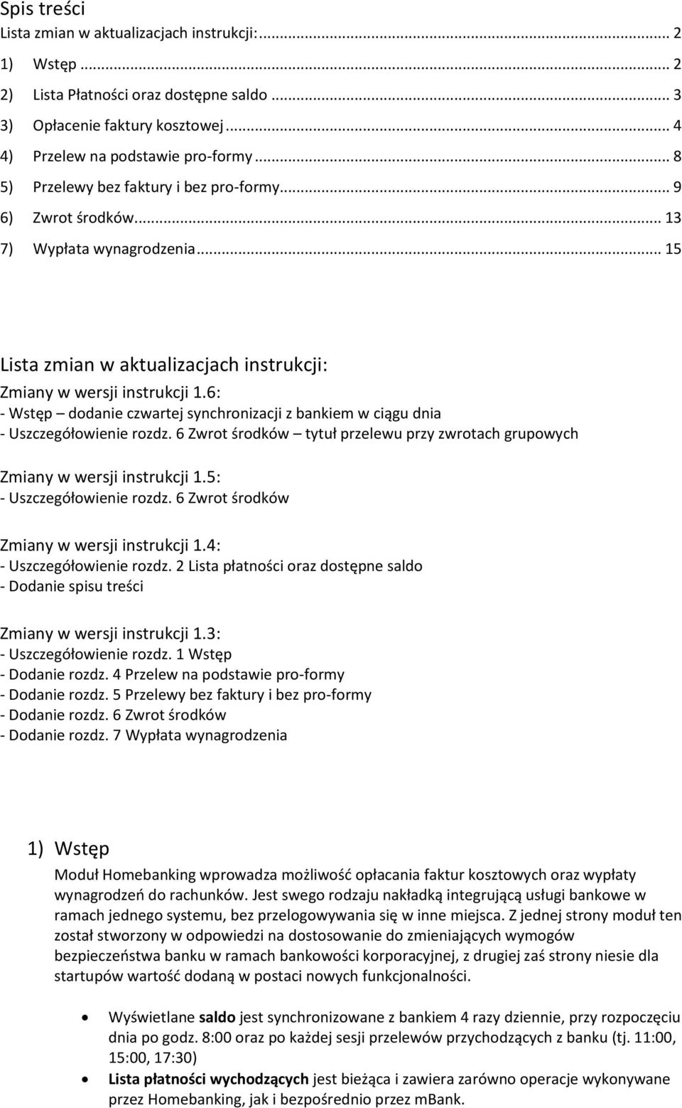 6: - Wstęp dodanie czwartej synchronizacji z bankiem w ciągu dnia - Uszczegółowienie rozdz. 6 Zwrot środków tytuł przelewu przy zwrotach grupowych Zmiany w wersji instrukcji 1.