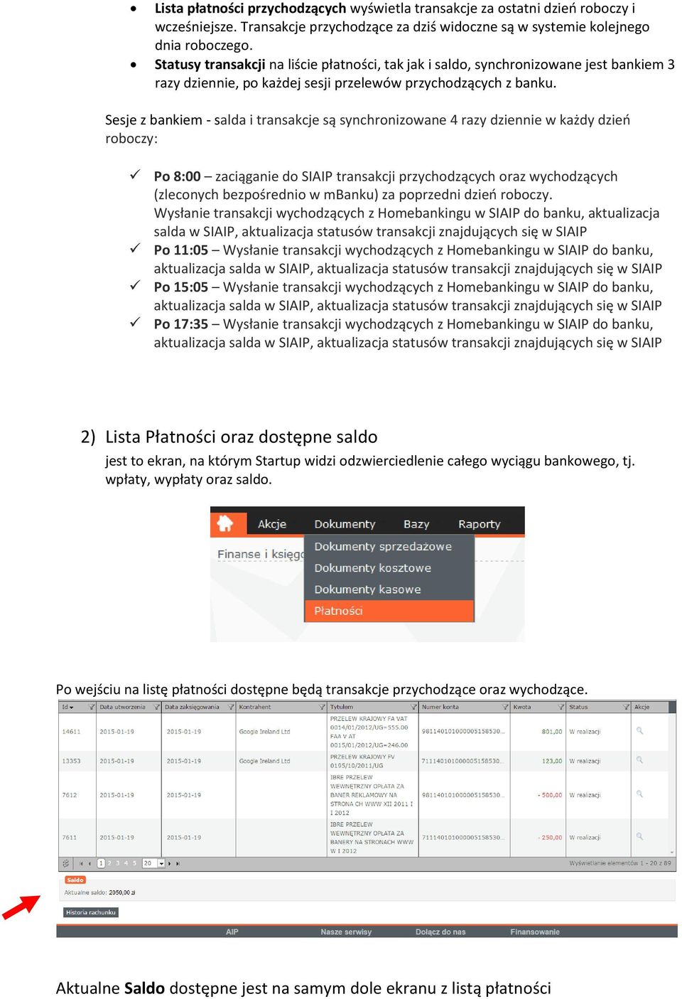 Sesje z bankiem - salda i transakcje są synchronizowane 4 razy dziennie w każdy dzień roboczy: Po 8:00 zaciąganie do SIAIP transakcji przychodzących oraz wychodzących (zleconych bezpośrednio w