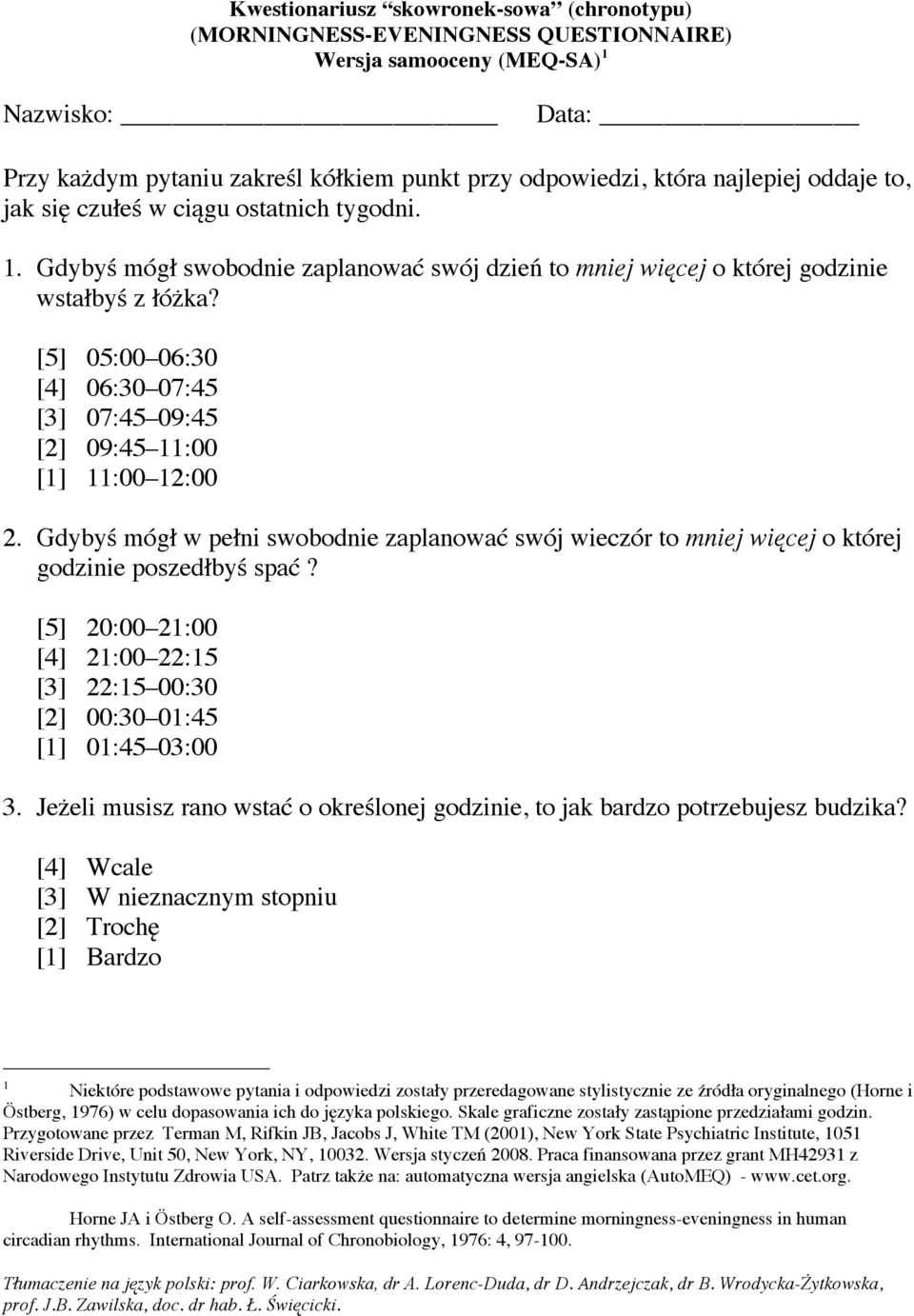 [5] 05:00 06:30 [4] 06:30 07:45 [3] 07:45 09:45 [2] 09:45 11:00 [1] 11:00 12:00 2. Gdybyś mógł w pełni swobodnie zaplanować swój wieczór to mniej więcej o której godzinie poszedłbyś spać?