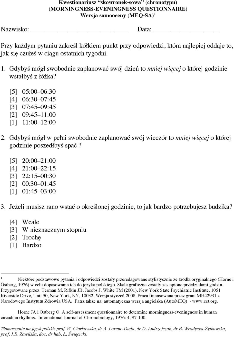 [5] 05:00 06:30 [4] 06:30 07:45 [3] 07:45 09:45 [2] 09:45 11:00 [1] 11:00 12:00 2. Gdybyś mógł w pełni swobodnie zaplanować swój wieczór to mniej więcej o której godzinie poszedłbyś spać?