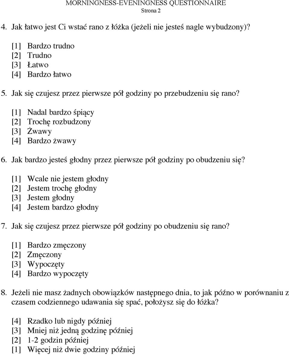 Jak bardzo jesteś głodny przez pierwsze pół godziny po obudzeniu się? [1] Wcale nie jestem głodny [2] Jestem trochę głodny [3] Jestem głodny [4] Jestem bardzo głodny 7.