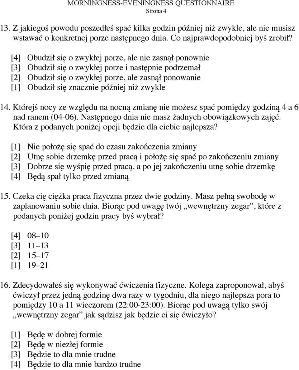 niż zwykle 14. Którejś nocy ze względu na nocną zmianę nie możesz spać pomiędzy godziną 4 a 6 nad ranem (04-06). Następnego dnia nie masz żadnych obowiązkowych zajęć.