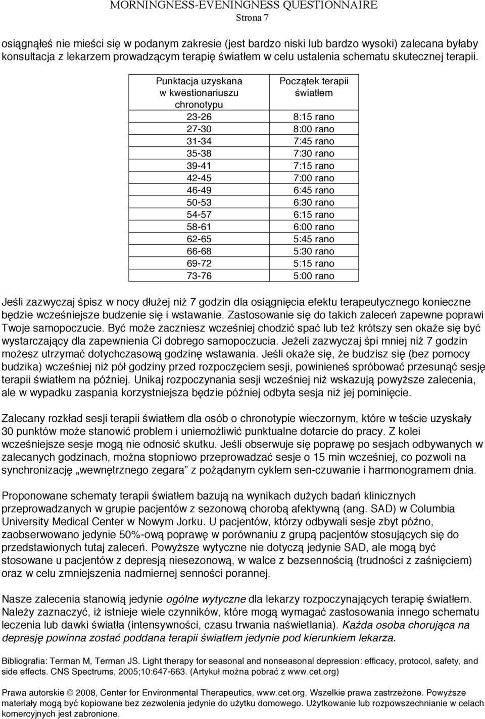 Punktacja uzyskana w kwestionariuszu chronotypu Początek terapii światłem 23-26 8:15 rano 27-30 8:00 rano 31-34 7:45 rano 35-38 7:30 rano 39-41 7:15 rano 42-45 7:00 rano 46-49 6:45 rano 50-53 6:30