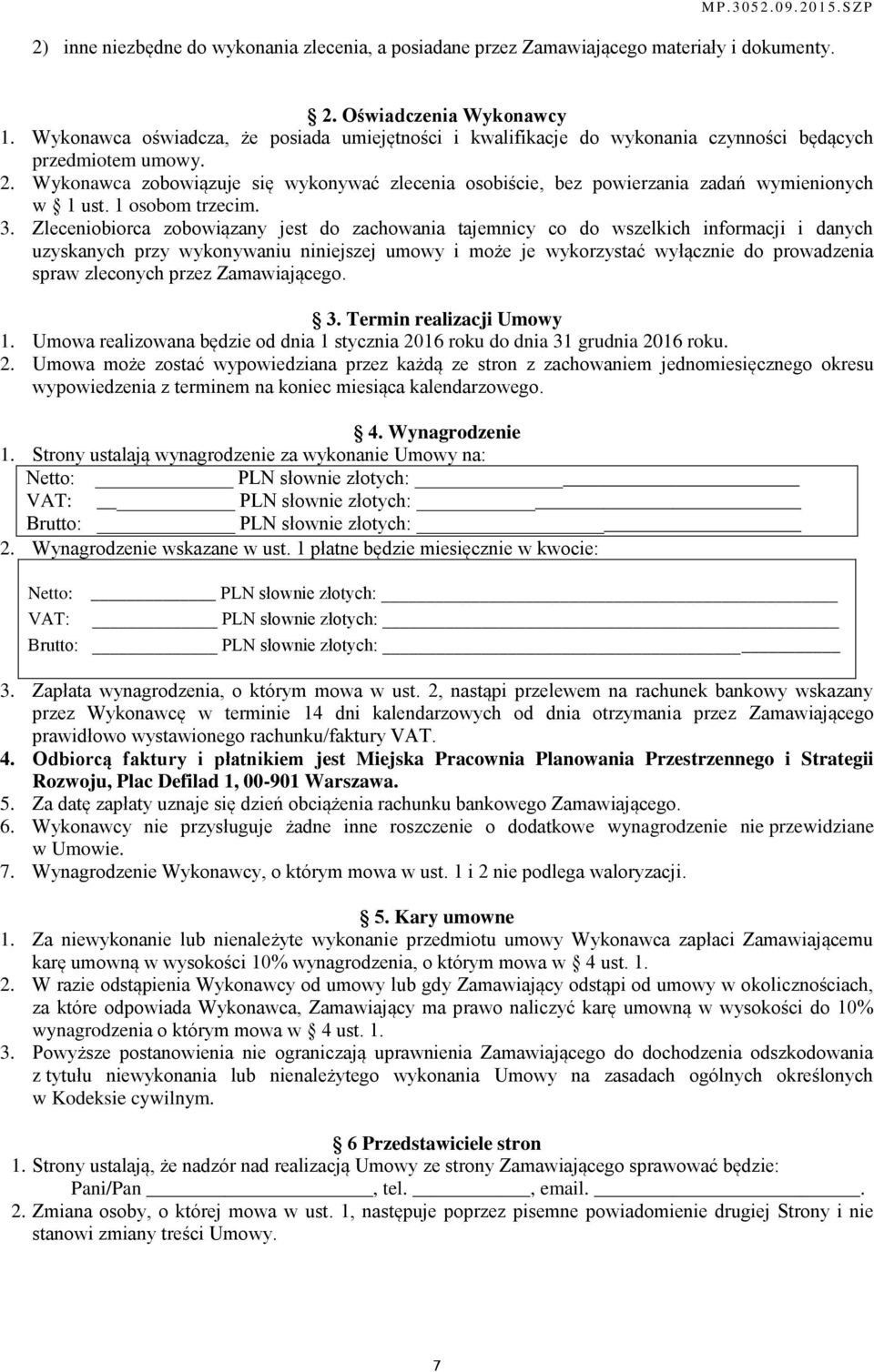 Wykonawca zobowiązuje się wykonywać zlecenia osobiście, bez powierzania zadań wymienionych w 1 ust. 1 osobom trzecim. 3.