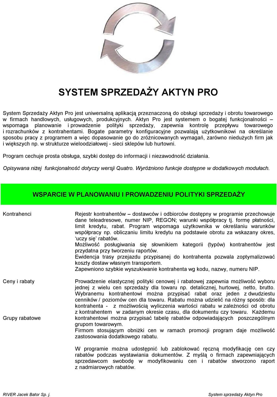 Bogate parametry konfiguracyjne pozwalają użytkownikowi na określanie sposobu pracy z programem a więc dopasowanie go do zróżnicowanych wymagań, zarówno niedużych firm jak i większych np.