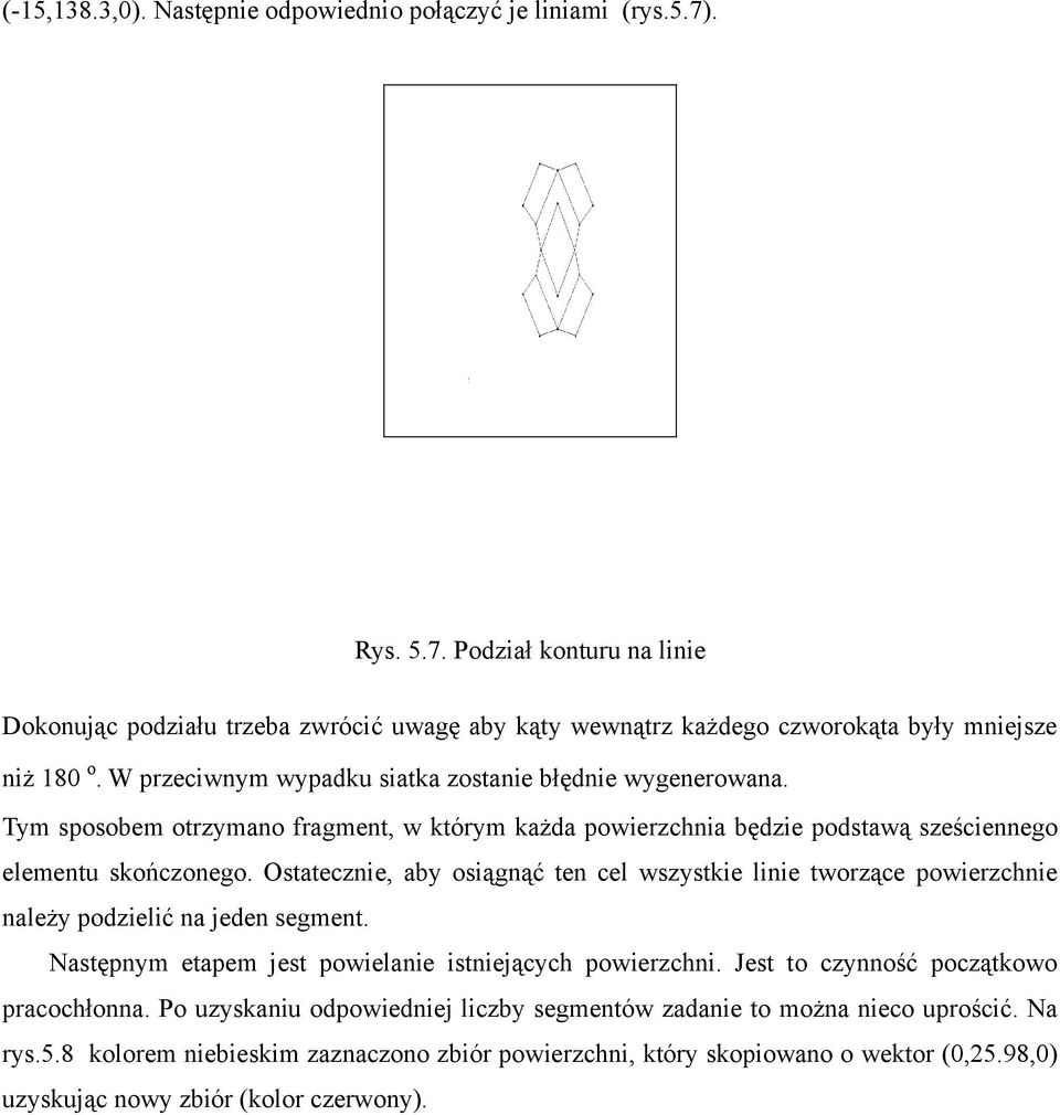 Ostatecznie, aby osiągnąć ten cel wszystkie linie tworzące powierzchnie należy podzielić na jeden segment. Następnym etapem jest powielanie istniejących powierzchni.