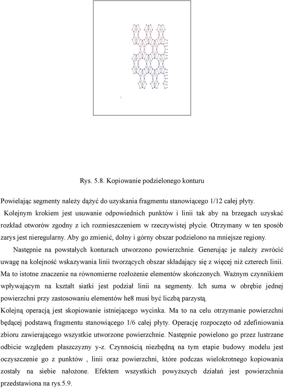 Otrzymany w ten sposób zarys jest nieregularny. Aby go zmienić, dolny i górny obszar podzielono na mniejsze regiony. Następnie na powstałych konturach utworzono powierzchnie.