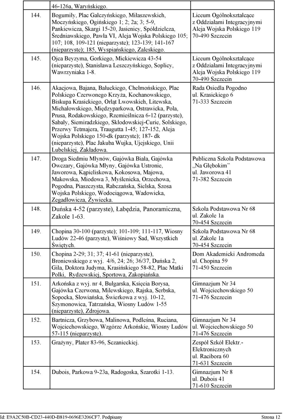 108, 109-121 (nieparzyste); 123-139; 141-167 (nieparzyste); 185, Wyspiańskiego, Zaleskiego. 145.