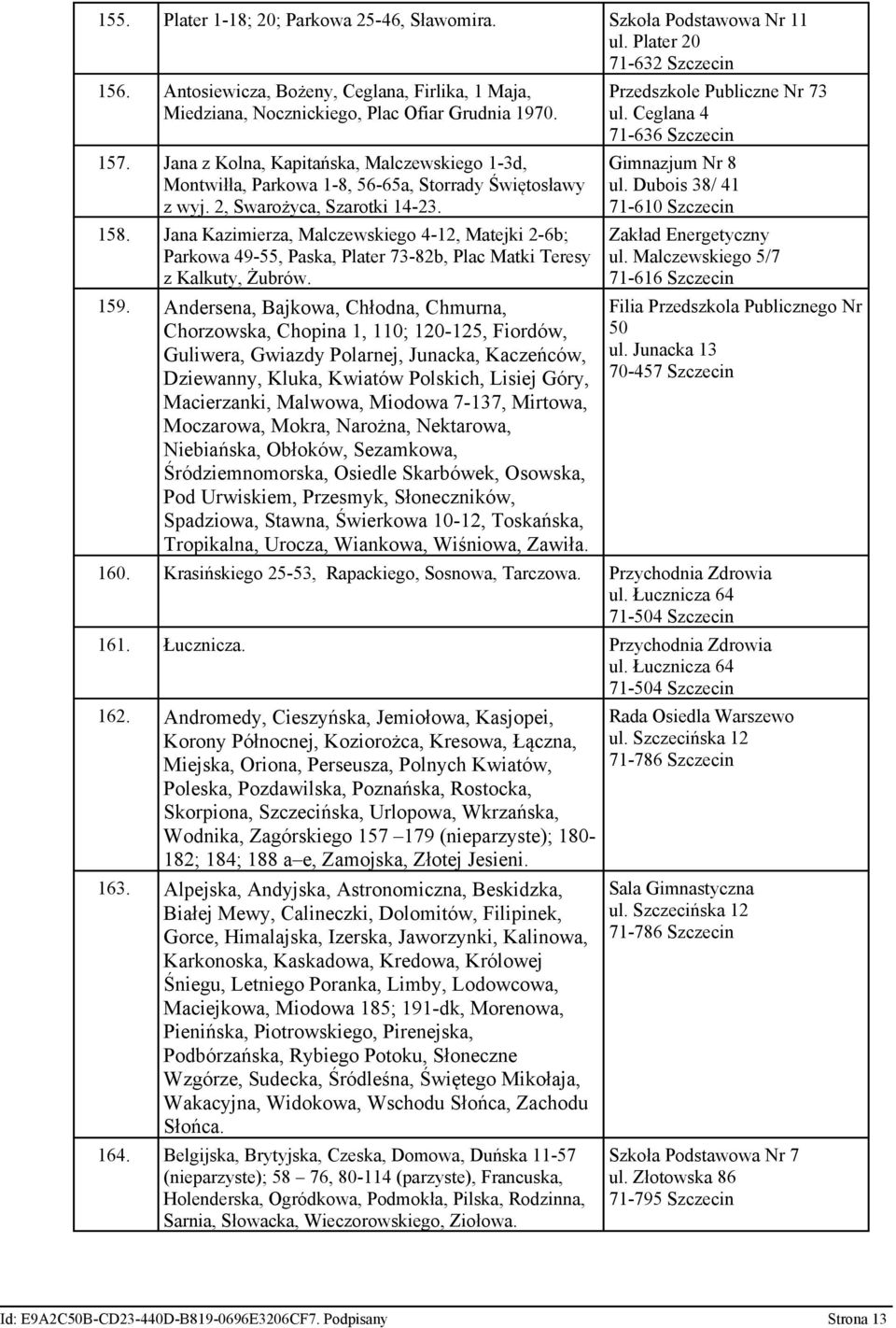 Jana z Kolna, Kapitańska, Malczewskiego 1-3d, Montwiłła, Parkowa 1-8, 56-65a, Storrady Świętosławy z wyj. 2, Swarożyca, Szarotki 14-23. 158.