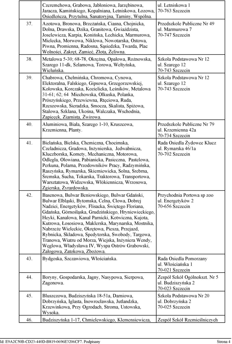 Piwna, Promienna, Radosna, Sąsiedzka, Twarda, Plac Wolności, Zakręt, Zamieć, Złota, Żeliwna. 38.