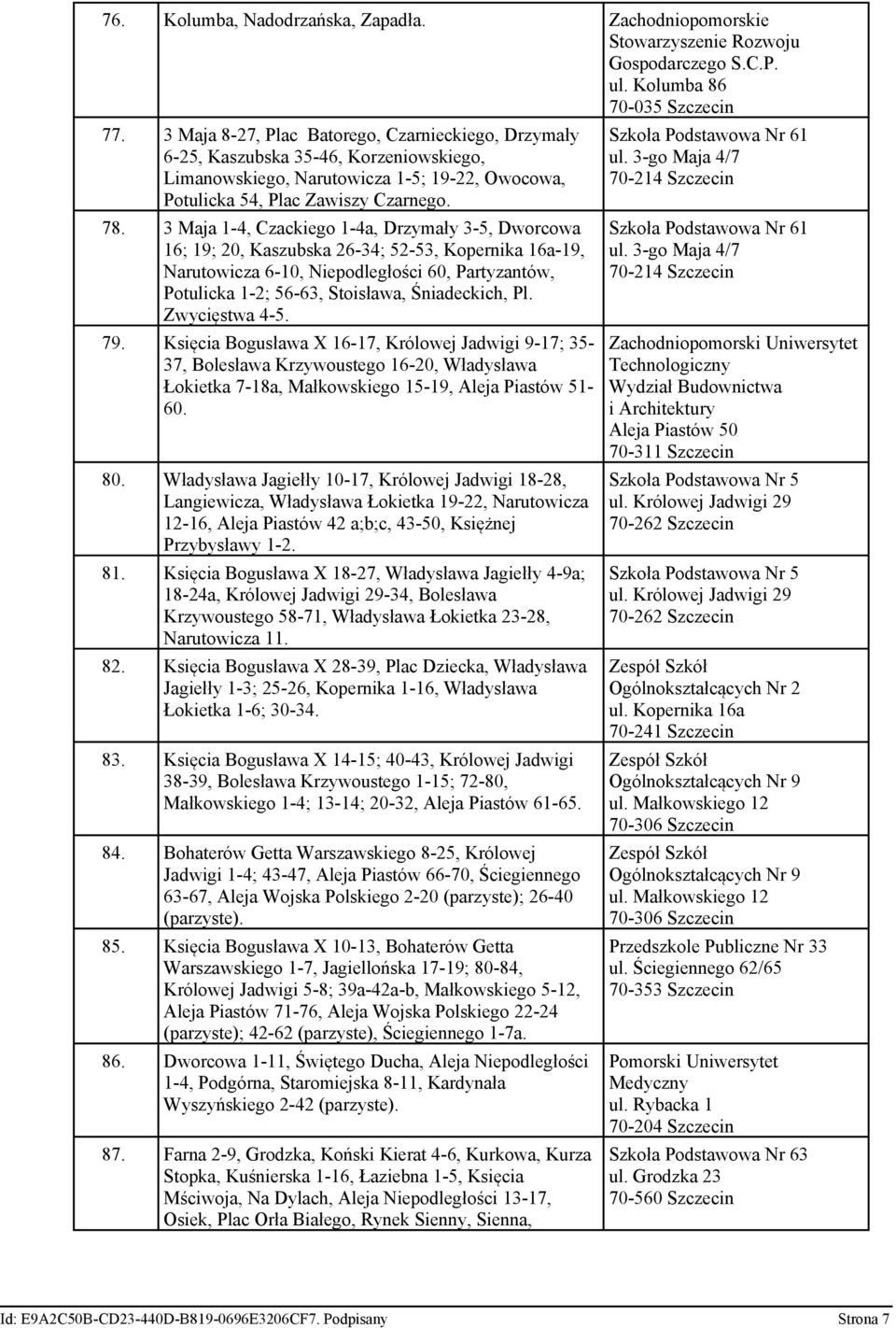 3 Maja 1-4, Czackiego 1-4a, Drzymały 3-5, Dworcowa 16; 19; 20, Kaszubska 26-34; 52-53, Kopernika 16a-19, Narutowicza 6-10, Niepodległości 60, Partyzantów, Potulicka 1-2; 56-63, Stoisława,